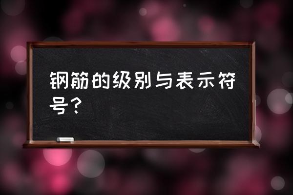 钢筋等级划分及符号 钢筋的级别与表示符号？