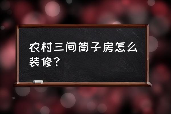 农村三间瓦房室内装修 农村三间筒子房怎么装修？