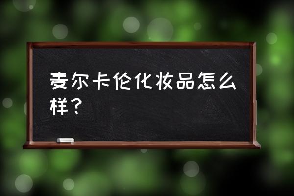 萱姿国际简介 麦尔卡伦化妆品怎么样？