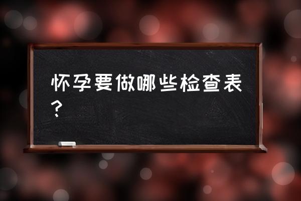 孕期最全的检查表 怀孕要做哪些检查表？