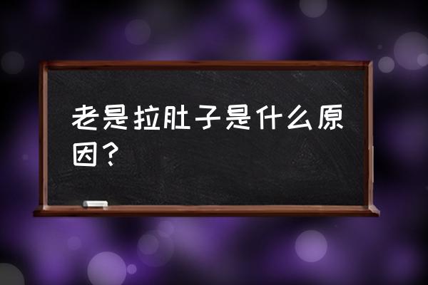 经常拉肚子是什么原因呢 老是拉肚子是什么原因？