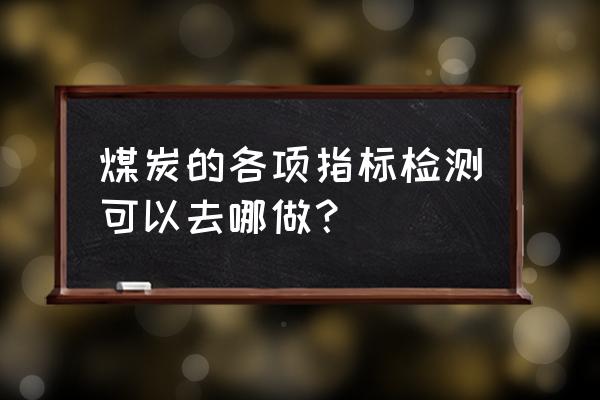 化验煤的仪器有哪些 煤炭的各项指标检测可以去哪做？