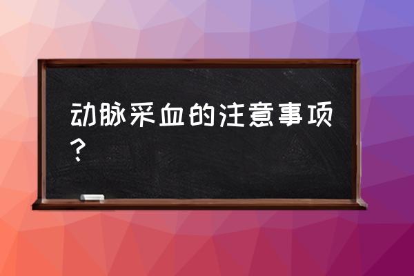 动脉血气分析步骤 动脉采血的注意事项？