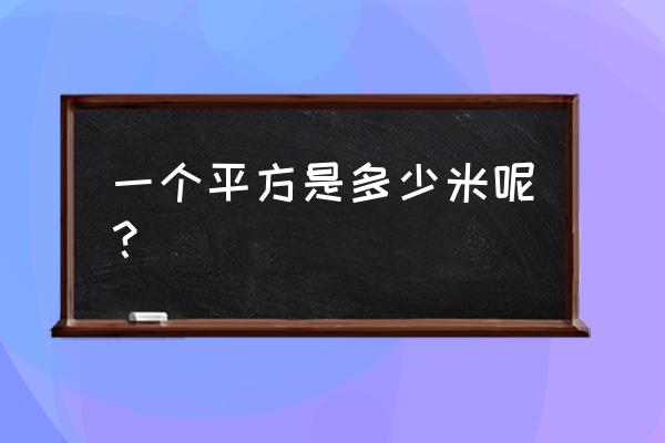 一个平方有几米 一个平方是多少米呢？