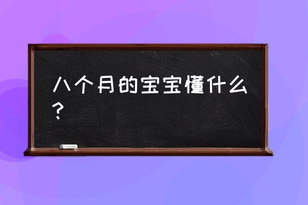 八个月宝宝会什么本领 八个月的宝宝懂什么？