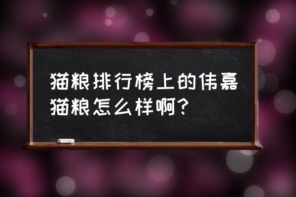 喵趣和伟嘉猫粮哪个好 猫粮排行榜上的伟嘉猫粮怎么样啊？