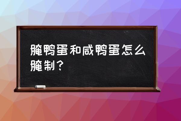 腌制咸鸭蛋的方法大全 腌鸭蛋和咸鸭蛋怎么腌制？