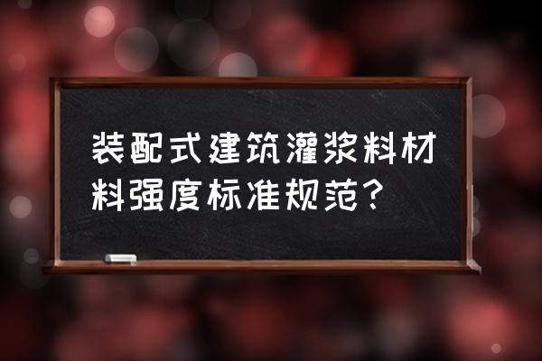 水泥基灌浆料标准 装配式建筑灌浆料材料强度标准规范？