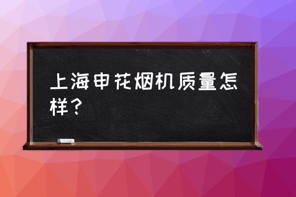 申花油烟机好垃圾 上海申花烟机质量怎样？