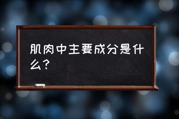 身体成分让身体 肌肉中主要成分是什么？