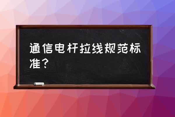 电力线通信标准 通信电杆拉线规范标准？