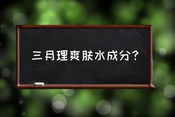 丹参根提取物 三月理爽肤水成分？