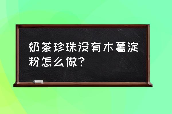 玉米粉和淀粉能做成非牛顿流体吗 奶茶珍珠没有木薯淀粉怎么做？