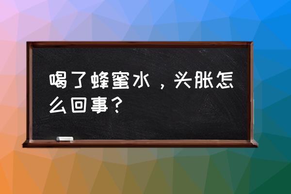 蜂蜜对低血压高有好处吗 喝了蜂蜜水，头胀怎么回事？