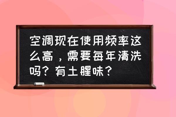 空调怎么清洗有小妙招没 空调现在使用频率这么高，需要每年清洗吗？有土腥味？