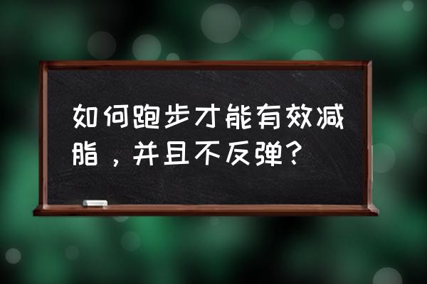 减肥防止反弹的办法 如何跑步才能有效减脂，并且不反弹？