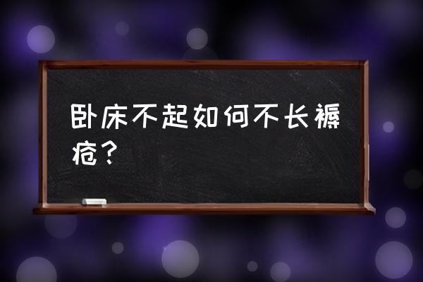 褥疮结痂呈黑色的发硬是怎么回事 卧床不起如何不长褥疮？