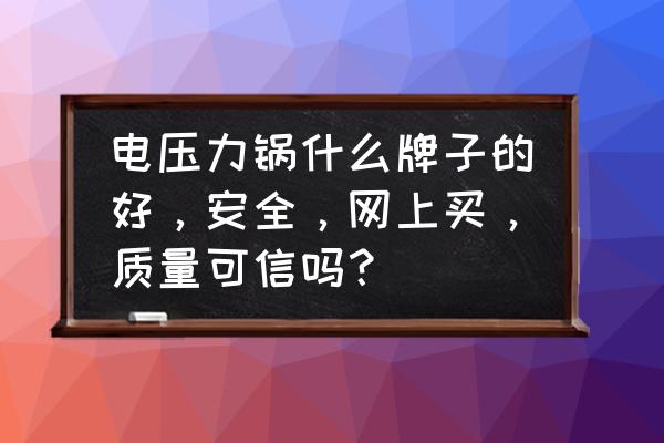 哪款电压力锅好用又实惠 电压力锅什么牌子的好，安全，网上买，质量可信吗？