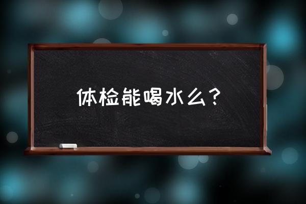 自己可以预约24小时尿检测吗 体检能喝水么？