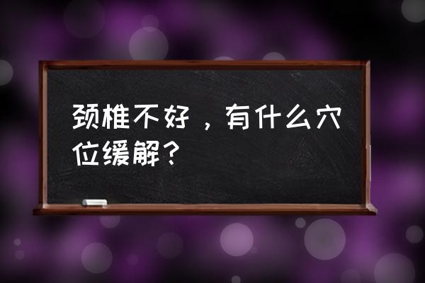 手麻搓颈部哪个穴位 颈椎不好，有什么穴位缓解？