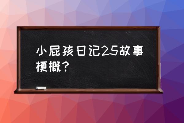 小屁孩日记在线收听 小屁孩日记25故事梗概？