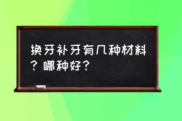 龋齿充填用什么药物最好 换牙补牙有几种材料？哪种好？