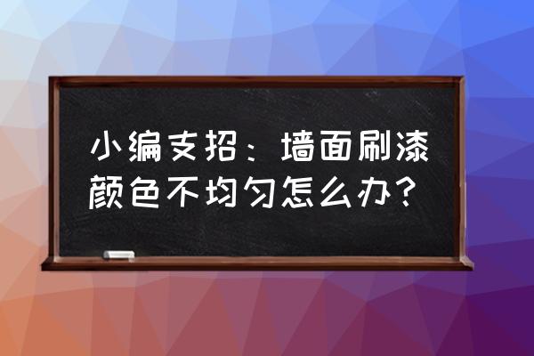 墙面油漆颜色不均匀补救 小编支招：墙面刷漆颜色不均匀怎么办？