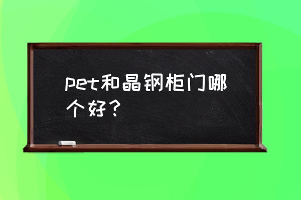 橱柜门材质分为哪几种 pet和晶钢柜门哪个好？