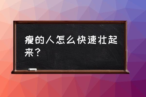 变胖变壮的方法 瘦的人怎么快速壮起来？