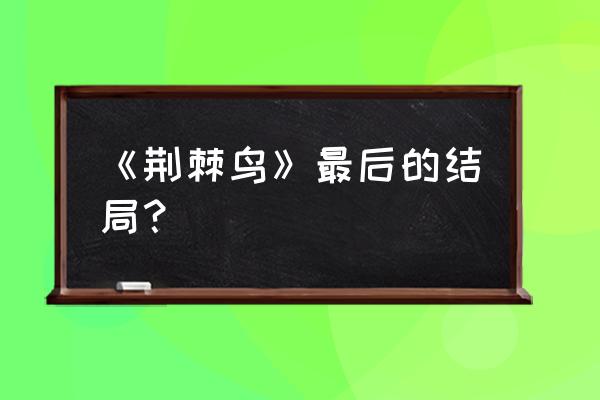 荆棘鸟每个人的结局 《荆棘鸟》最后的结局？