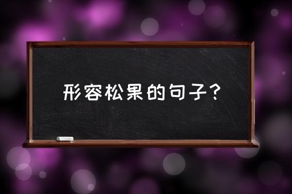 树脂松果制作方法教程 形容松果的句子？