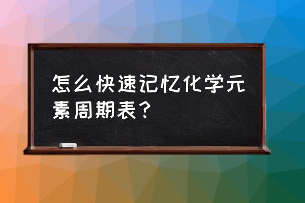 立体化学周期表模型制作 怎么快速记忆化学元素周期表？