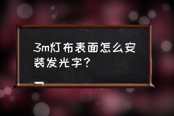 亚克力平面发光字制作方案 3m灯布表面怎么安装发光字？