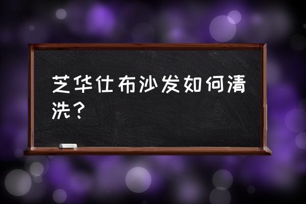 布艺沙发用什么清洗最好 芝华仕布沙发如何清洗？