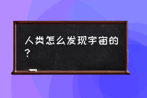 在家观测宇宙需要记录吗 人类怎么发现宇宙的？