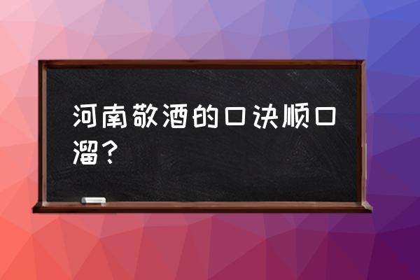 喝酒说话技巧口诀 河南敬酒的口诀顺口溜？