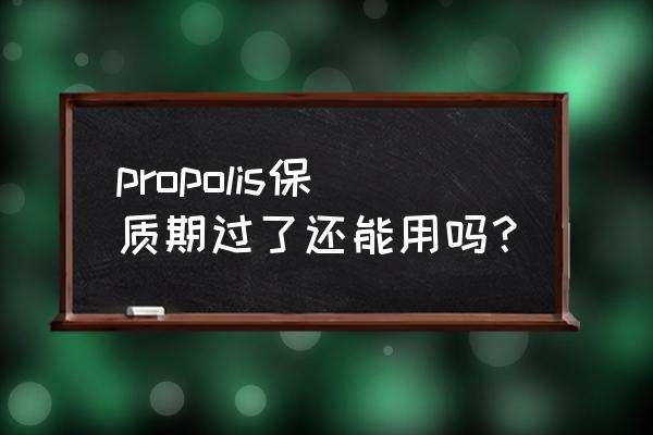 蜂胶的好处与坏处 propolis保质期过了还能用吗？