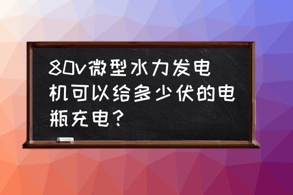 农村小型水力发电机好用吗 80v微型水力发电机可以给多少伏的电瓶充电？