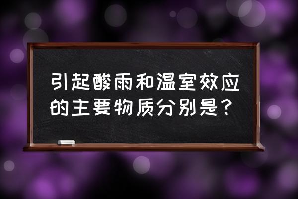 产生酸雨的主要物质有什么 引起酸雨和温室效应的主要物质分别是？