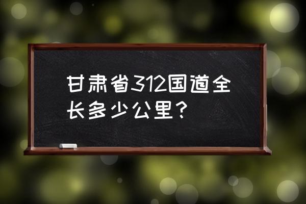 沪霍线1000公里在哪里 甘肃省312国道全长多少公里？