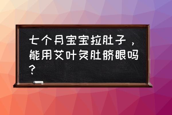 艾灸治腹泻最快的穴位 七个月宝宝拉肚子，能用艾叶灸肚脐眼吗？