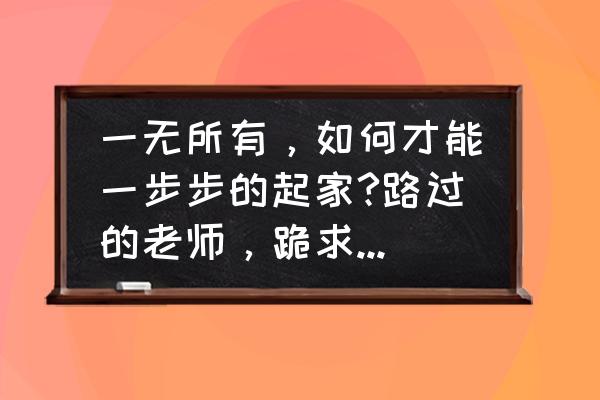 富人怎么做才能成功 一无所有，如何才能一步步的起家?路过的老师，跪求一下经验？