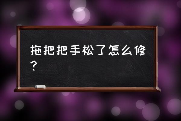 刮刮乐拖布和海绵拖布哪个好用 拖把把手松了怎么修？