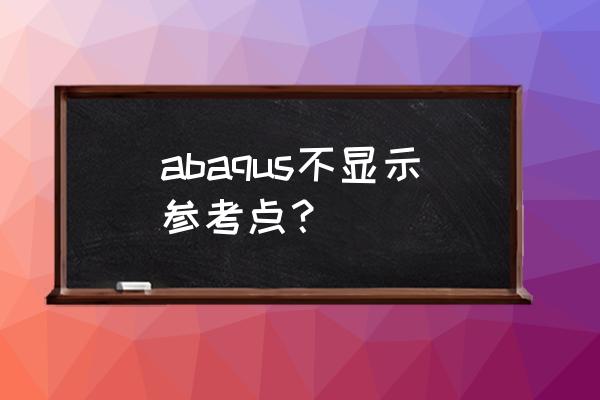 abaqus有限元分析中文版教程 abaqus不显示参考点？