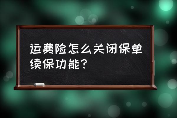 支付宝运费险怎么解除自动扣款 运费险怎么关闭保单续保功能？