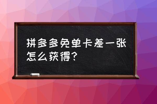 拼多多第二单免单活动入口 拼多多免单卡差一张怎么获得？