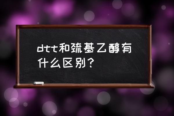 dna提取过程中巯基乙醇的作用 dtt和巯基乙醇有什么区别？