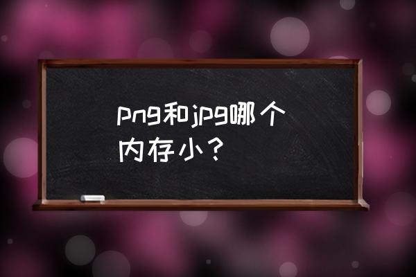 png图片和jpg图片哪个清晰 png和jpg哪个内存小？