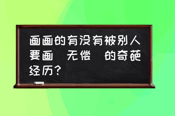 卡纸画牡丹图片大全 画画的有没有被别人要画（无偿）的奇葩经历？