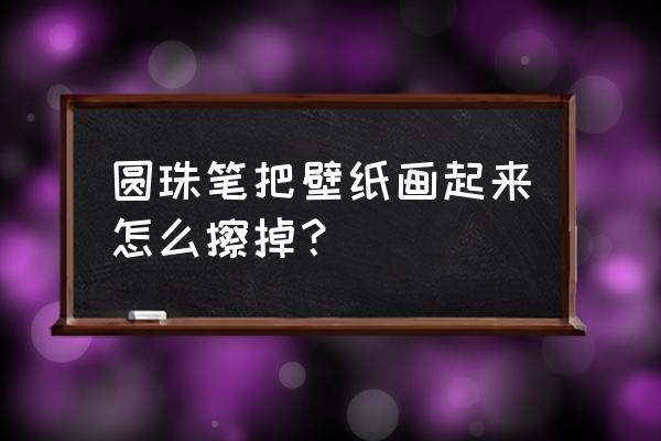 一盒抽纸怎么画很简单 圆珠笔把壁纸画起来怎么擦掉？